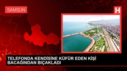 TELEFONDA KENDİSİNE KÜFÜR EDEN KİŞİ BACAĞINDAN BIÇAKLADI