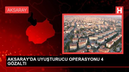 AKSARAY'DA UYUŞTURUCU OPERASYONU 4 GÖZALTI
