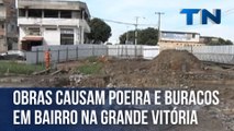 Obras causam poeira e buracos em bairro na Grande Vitória