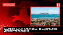 BALIKESİR-BAKAN KASAPOĞLU: 28 MAYIS'TA SON VURUŞU YAPACAKSINIZ