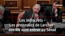 Les indiscrets - Les pronostics de Larcher : des RN vont entrer au Sénat