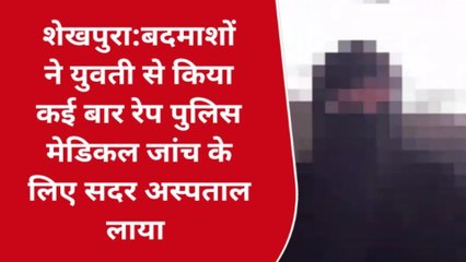 शेखपुरा: बंदूक की नोक पर गैंगरेप का सनसनीखेज मामला, बलात्कारी फरार