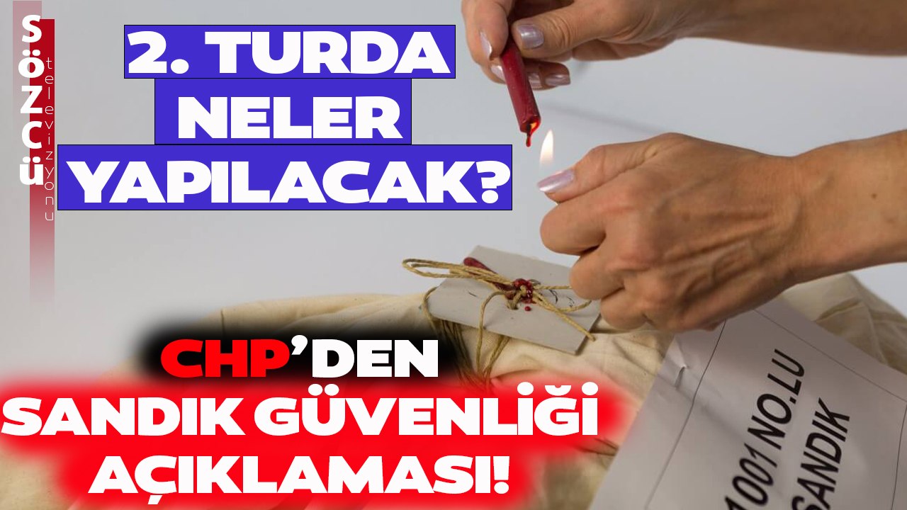 CHP'den Seçim Güvenliği Açıklaması! 2. Turda Sandık Güvenliği İçin Neler Yapıldı?