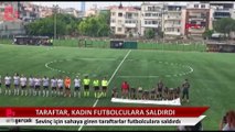 İzmir'de sahaya giren erkek taraftarlar kadın futbolculara saldırdı