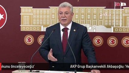 AKP Grup Başkanvekili Akbaşoğlu: 'Herkesin hak ve hukukunu önceleyeceğiz'