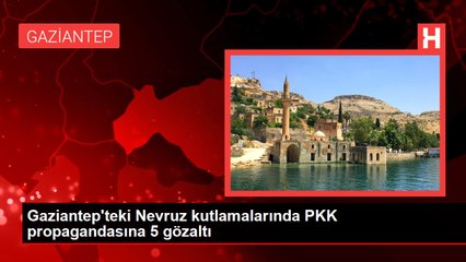Gaziantep'teki Nevruz kutlamalarında PKK propagandasına 5 gözaltı