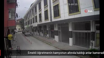 Emekli öğretmenin kamyonun altında kaldığı anlar kamerada