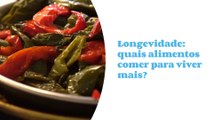 Longevidade: quais alimentos comer para viver mais?