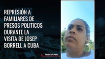 Represión a familiares de la presos políticos durante la visita de Josep Borrell a Cuba.