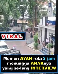 Viral Video momen seorang ayah rela menunggu anaknya yang sedang interview selama 2 jaman
