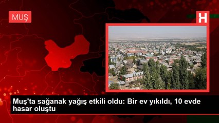 Muş'ta sağanak yağış etkili oldu: Bir ev yıkıldı, 10 evde hasar oluştu