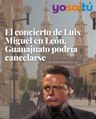El concierto de Luis Miguel en León, Guanajuato podría cancelarse