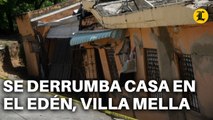 TRAS LLUVIAS TORRENCIALES, SE DERRUMBA CASA EN EL EDÉN, VILLA MELLA