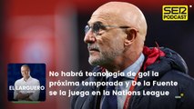 Luis de la Fuente se la juega en la Nations League y no habrá tecnología de gol la próxima temporada
