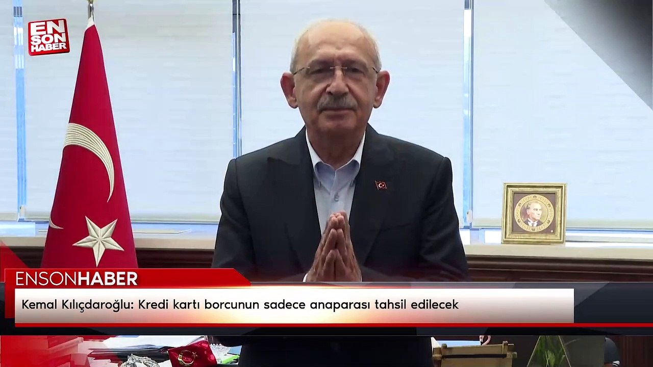 Kemal Kılıçdaroğlu: Kredi kartı borcunun sadece anaparası tahsil edilecek