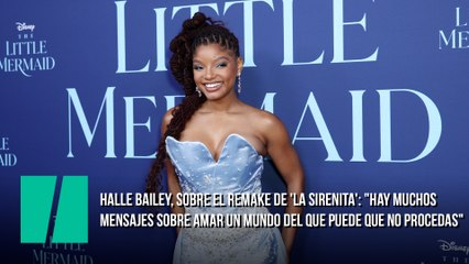 Halle Bailey, sobre el remake de 'La Sirenita': "Hay muchos mensajes sobre amar los demás y amar un mundo del que puede que no procedas"