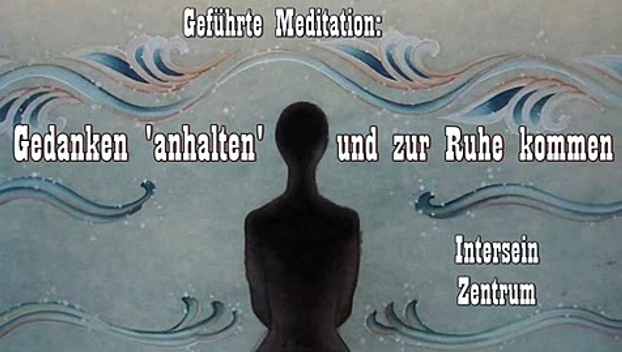 Gedanken -anhalten- und zur Ruhe kommen - Geführte Meditation -  Intersein Zentrum