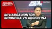 Resmi! Segini Harga Tiket Nonton Timnas Indonesia vs Argentina, Paling Murah 600 Ribu