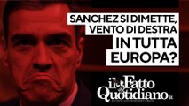 Sanchez si dimette, vento di destra in tutta Europa? Segui la diretta con Peter Gomez