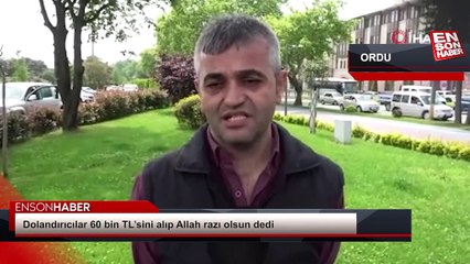 Dolandırıcılar 60 bin TL’sini alıp Allah razı olsun dedi