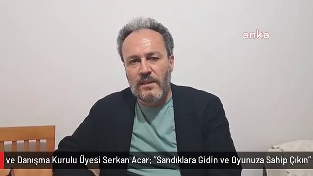 Türkiye İşçi Partisi Kültür ve Danışma Kurulu Üyesi Serkan Acar: Sandıklara Gidin ve Oyunuza Sahip Çıkın