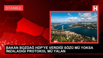 BAKAN BOZDAĞ HDP'YE VERDİĞİ SÖZÜ MÜ YOKSA İMZALADIĞI PROTOKOL MÜ YALAN