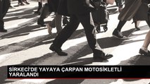 SİRKECİ'DE YAYAYA ÇARPAN MOTOSİKLETLİ YARALANDI