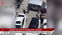 Denizli'de CHP'li kadınlara saldırı