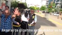 Aksaray'da gözaltına alınan doktor ve hastane müdürü adliyeye sevk edildi