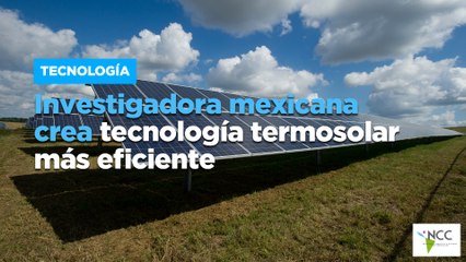 Investigadora mexicana crea tecnología termosolar más eficiente