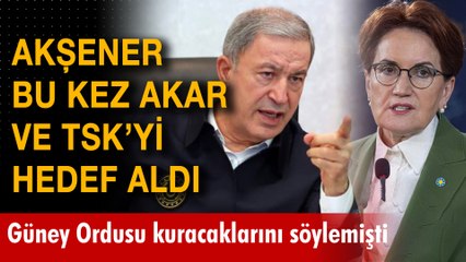 Meral Akşener Hulusi Akar ve TSK'yi hedef aldı
