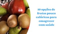 Veja 10 frutas com baixas calorias para emagrecer com saúde