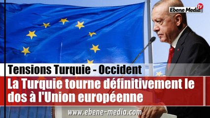 Fin de parcours : La Turquie tourne définitivement le dos à l'Union européenne