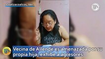 ¡Teme por su vida! Vecina de Allende es amenazada por su propia hija; exhibe a agresores