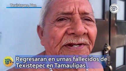 Regresaran en urnas fallecidos de Texistepec en Tamaulipas