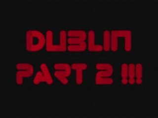 DUBLIN PART 2 !!!  anto.v13@hotmail.fr !!!
