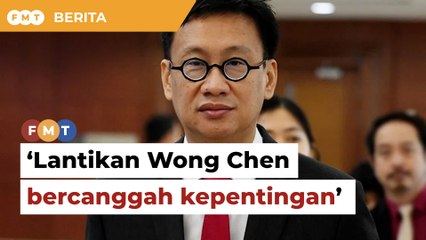 Badan pemantau antirasuah bidas lantikan Wong Chen bercanggah kepentingan