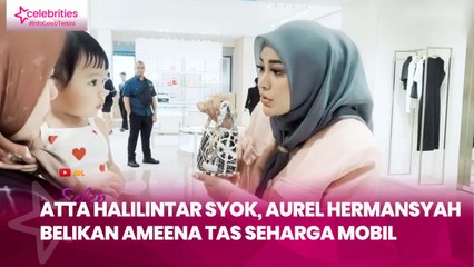 Atta Halilintar Syok, Aurel Hermansyah Belikan Ameena Tas Seharga Mobil