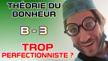 Trop perfectionniste ? - Théorie du Bonheur - Bonus 3