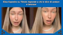 Elisa Esposito su Tiktok risponde a chi le dice di andare a lavorare