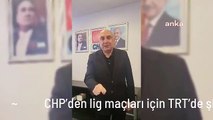 CHP'den lig maçları için TRT'de şifresiz yayın vaadi