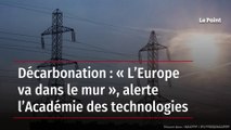 Décarbonation : « L’Europe va dans le mur », alerte l’Académie des technologies