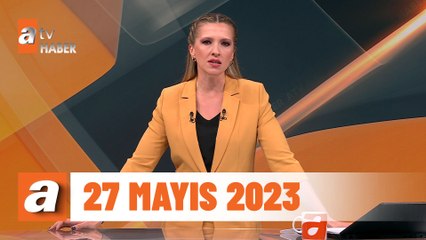 atv Ana Haber | 27 Mayıs 2023