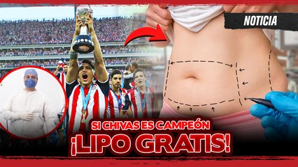 MÉDICO PROMETE UNA LIPOSUCCIÓN GRATUITA SI CHIVAS ES CAMPEÓN