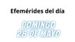 EFEMÉRIDES | DOMINGO 28 DE MAYO 2023