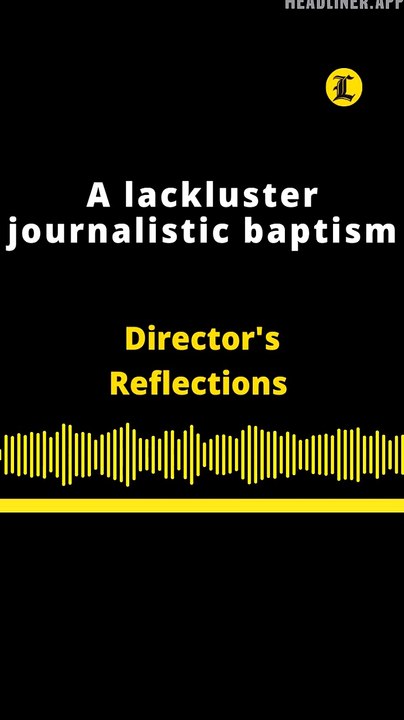DIRECTOR'S REFLECTIONS | A LACKLUSTER JOURNALISTIC BAPTISM