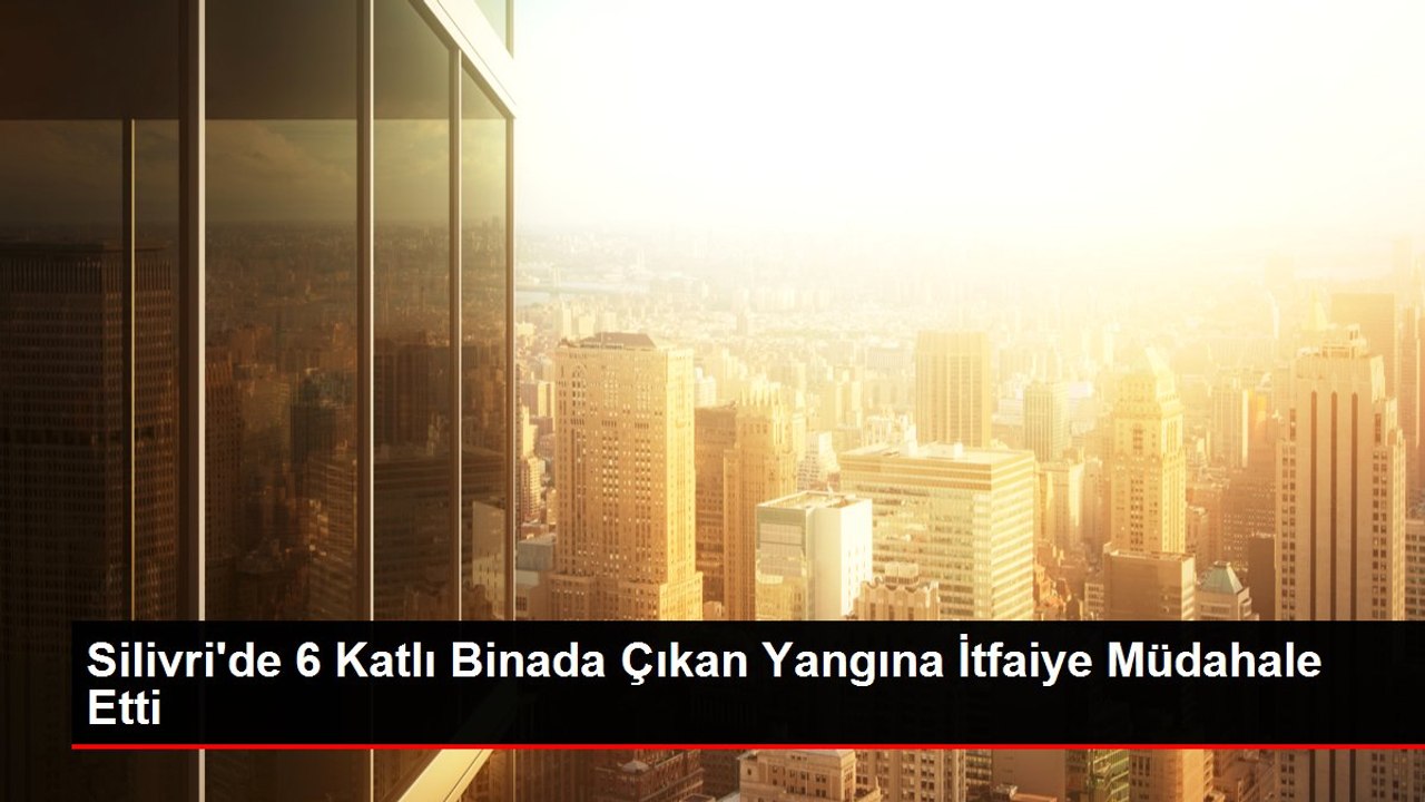 Silivri'de 6 Katlı Binada Çıkan Yangına İtfaiye Müdahale Etti