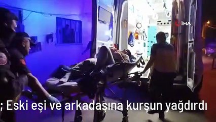 Eski koca dehşet saçtı: Eski eşi ve arkadaşına kurşun yağdırdı