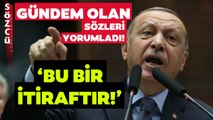 Erdoğan'ın Gündem Olan Sözlerini Yorumladı! 'Bu Bir İtiraftır'