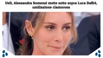 UeD, Alessandra Somensi mette sotto sopra Luca Daffrè, umiliazione clamorosa